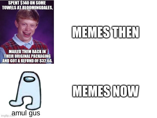 memes then vs now | MEMES THEN; MEMES NOW; amul gus | image tagged in memes,funny,then vs now | made w/ Imgflip meme maker