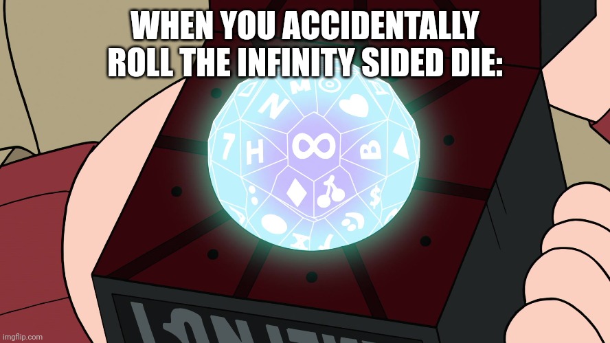High Quality When you accidentally roll the infinity sided Die... Blank Meme Template
