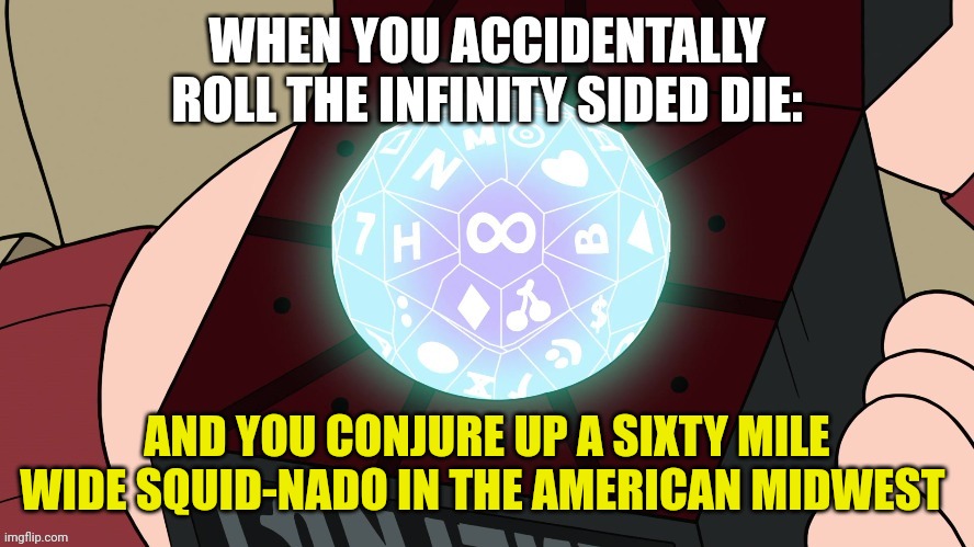 Squid-nado (it's exactly as it sounds) | AND YOU CONJURE UP A SIXTY MILE WIDE SQUID-NADO IN THE AMERICAN MIDWEST | image tagged in when you accidentally roll the infinity sided die | made w/ Imgflip meme maker
