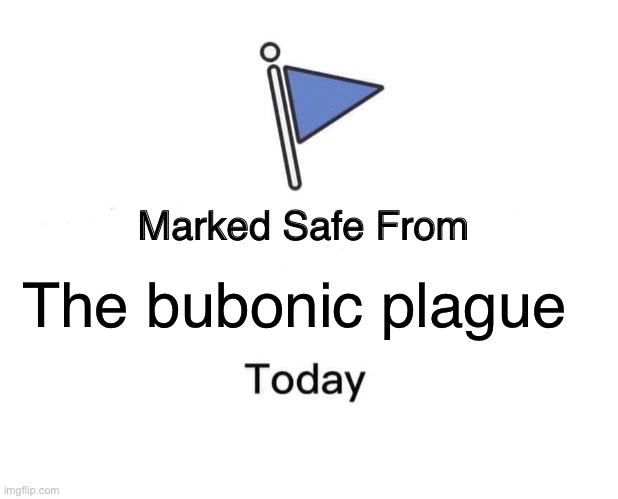 Marked Safe From Meme | The bubonic plague | image tagged in memes,marked safe from,today | made w/ Imgflip meme maker