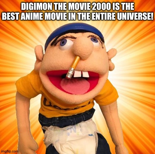 Jeffy loves Digimon the movie 2000 | DIGIMON THE MOVIE 2000 IS THE BEST ANIME MOVIE IN THE ENTIRE UNIVERSE! | image tagged in jeffy says what | made w/ Imgflip meme maker