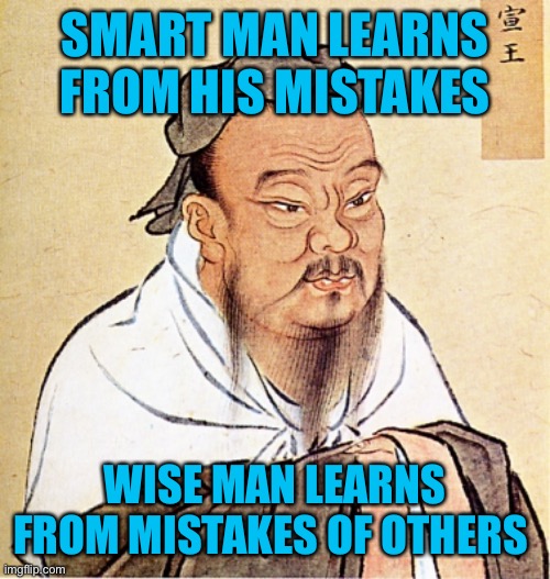 Confucius Says | SMART MAN LEARNS FROM HIS MISTAKES WISE MAN LEARNS FROM MISTAKES OF OTHERS | image tagged in confucius says | made w/ Imgflip meme maker