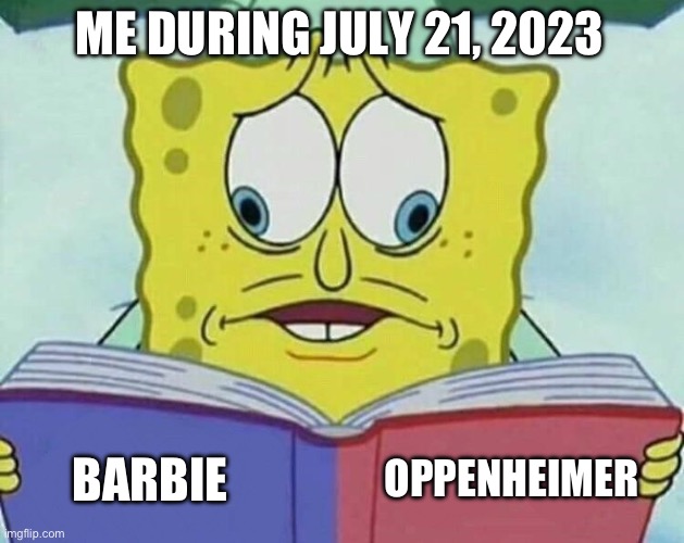 Barbenheimer | ME DURING JULY 21, 2023; OPPENHEIMER; BARBIE | image tagged in cross eyed spongebob,barbie | made w/ Imgflip meme maker