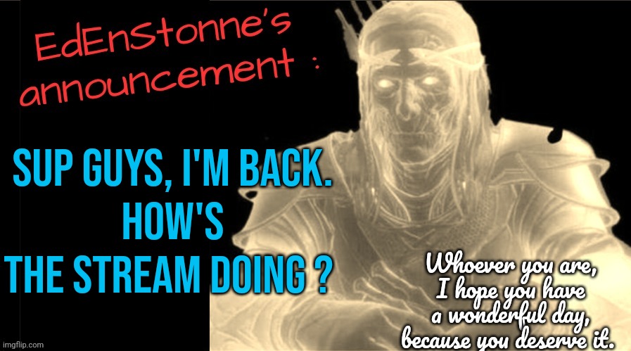 I've been hold on my coding project, I'm getting back at drawing tomorrow. | Sup guys, I'm back.
How's the stream doing ? | image tagged in edenstonne's announcement v2 | made w/ Imgflip meme maker