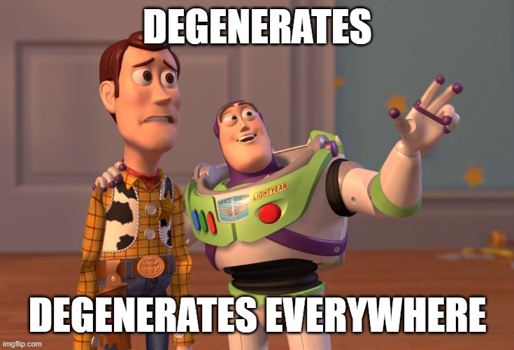 It's so tiring | DEGENERATES; DEGENERATES EVERYWHERE | image tagged in memes,x x everywhere,enough is enough | made w/ Imgflip meme maker