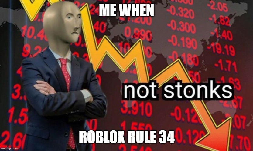 roblox rule 34 = not stonks | ME WHEN; ROBLOX RULE 34 | image tagged in not stonks | made w/ Imgflip meme maker