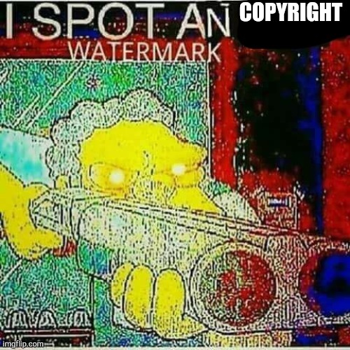 I SPOT AN x WATERMARK | COPYRIGHT | image tagged in i spot an x watermark | made w/ Imgflip meme maker