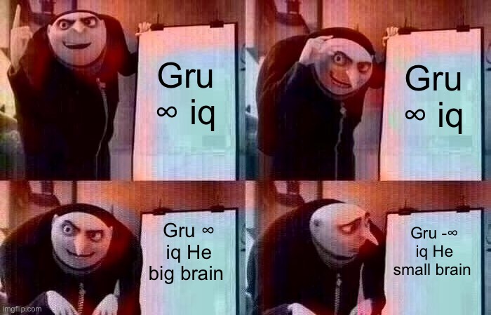 Gru's Plan | Gru ∞ iq; Gru ∞ iq; Gru ∞ iq He big brain; Gru -∞ iq He small brain | image tagged in memes,gru's plan | made w/ Imgflip meme maker
