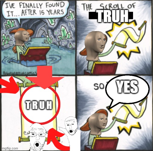 the scroll of T R U H | TRUH; YES; T R U H | image tagged in the real scroll of truth | made w/ Imgflip meme maker