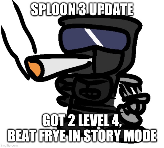 erm idk maybe I’ll create a character for the sole purpose of shipping with phantom | SPLOON 3 UPDATE; GOT 2 LEVEL 4, BEAT FRYE IN STORY MODE | image tagged in phantom smokes a fat one | made w/ Imgflip meme maker
