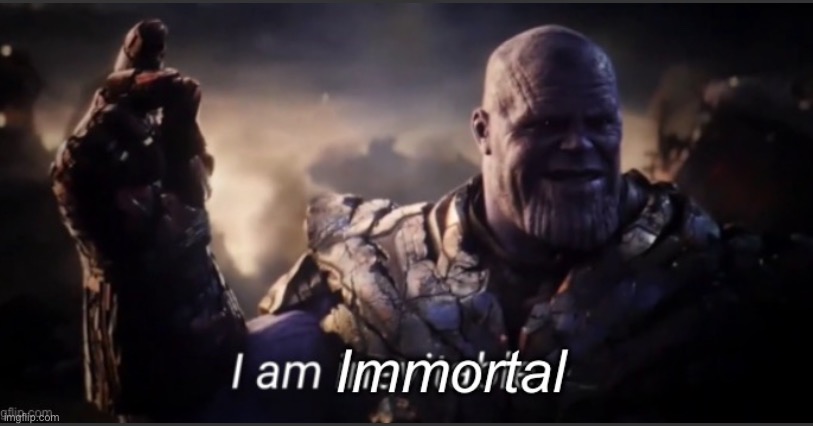 I am immortal | image tagged in i am immortal | made w/ Imgflip meme maker