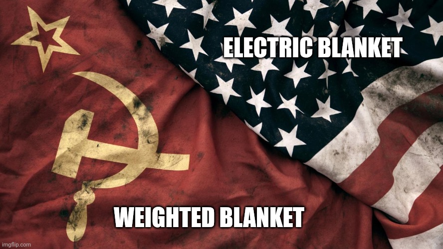 Weighted vs Electric | ELECTRIC BLANKET; WEIGHTED BLANKET | image tagged in cold war | made w/ Imgflip meme maker