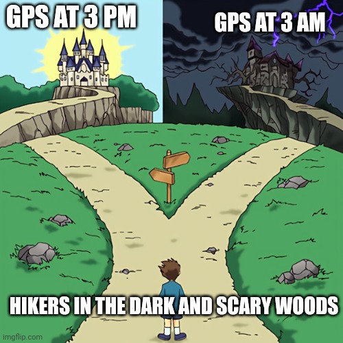 I'll take gps at 3 pm, please... | GPS AT 3 PM; GPS AT 3 AM; HIKERS IN THE DARK AND SCARY WOODS | image tagged in two castles | made w/ Imgflip meme maker