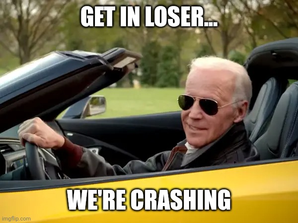 Biden Get In Meme | GET IN LOSER... WE'RE CRASHING | image tagged in biden get in meme | made w/ Imgflip meme maker