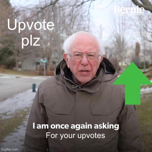 Plz upvote I need points | Upvote plz; For your upvotes | image tagged in memes,bernie i am once again asking for your support | made w/ Imgflip meme maker