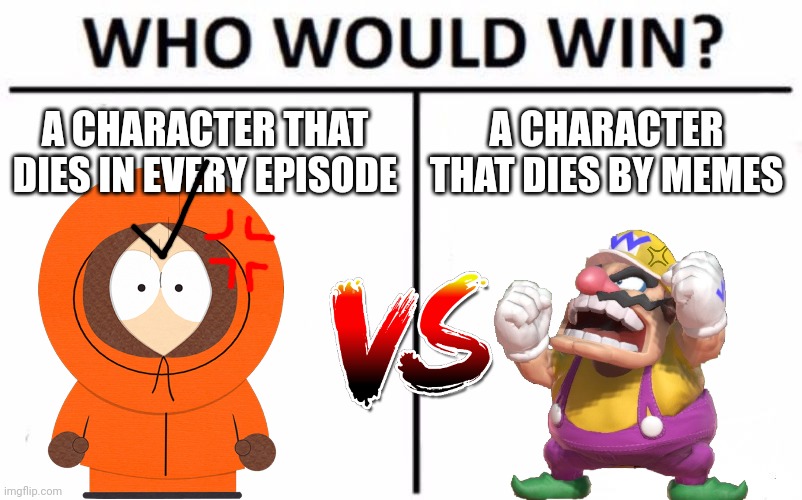 Kenny vs Wario =0 | A CHARACTER THAT DIES IN EVERY EPISODE; A CHARACTER THAT DIES BY MEMES | image tagged in who would win,wario,south park,dank memes | made w/ Imgflip meme maker