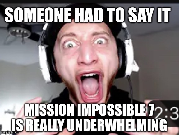 THE HELL?! | SOMEONE HAD TO SAY IT; MISSION IMPOSSIBLE 7
IS REALLY UNDERWHELMING | image tagged in the hell | made w/ Imgflip meme maker