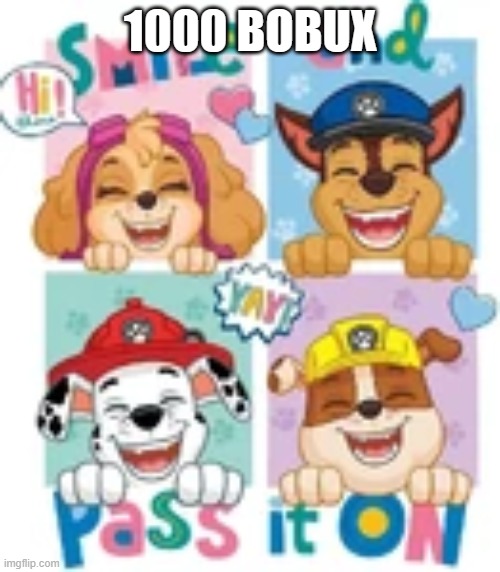 1000BUX | 1000 BOBUX | image tagged in paw patrol,bobux | made w/ Imgflip meme maker