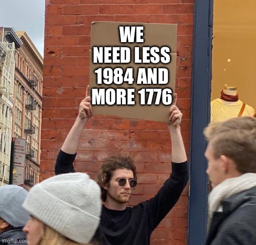Man with sign | WE NEED LESS 1984 AND MORE 1776 | image tagged in man with sign,matrix pills,red pill blue pill,maga | made w/ Imgflip meme maker