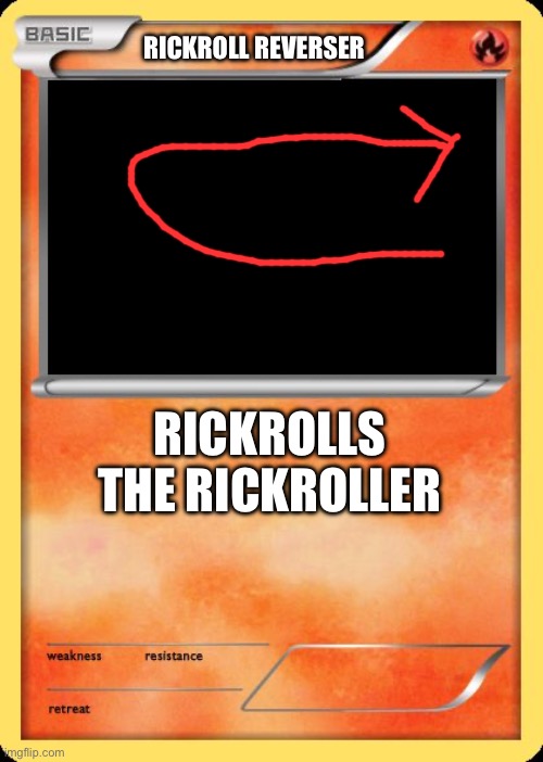 Blank Pokemon Card | RICKROLL REVERSER RICKROLLS THE RICKROLLER | image tagged in blank pokemon card | made w/ Imgflip meme maker