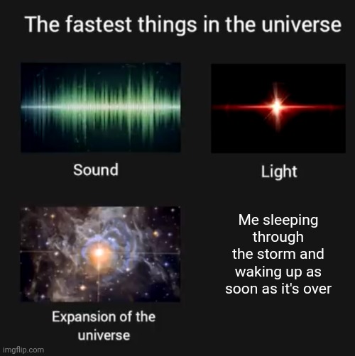 Sleeping through the storm | Me sleeping through the storm and waking up as soon as it's over | image tagged in fastest things in the universe,storm,sleeping,sleep,memes,meme | made w/ Imgflip meme maker