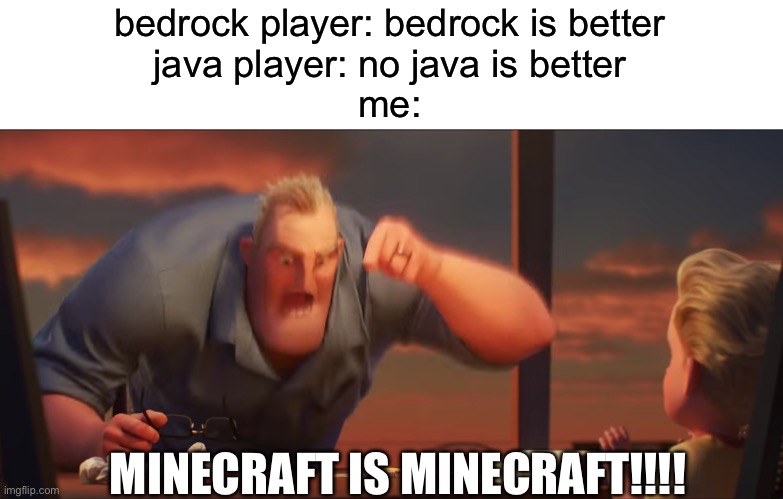math is math | bedrock player: bedrock is better
java player: no java is better
me:; MINECRAFT IS MINECRAFT!!!! | image tagged in math is math | made w/ Imgflip meme maker