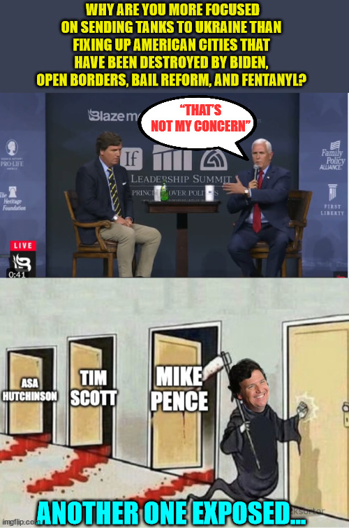 And another one gets exposed... | WHY ARE YOU MORE FOCUSED ON SENDING TANKS TO UKRAINE THAN FIXING UP AMERICAN CITIES THAT HAVE BEEN DESTROYED BY BIDEN, OPEN BORDERS, BAIL REFORM, AND FENTANYL? “THAT’S NOT MY CONCERN”; ANOTHER ONE EXPOSED... | image tagged in bye bye,pence | made w/ Imgflip meme maker