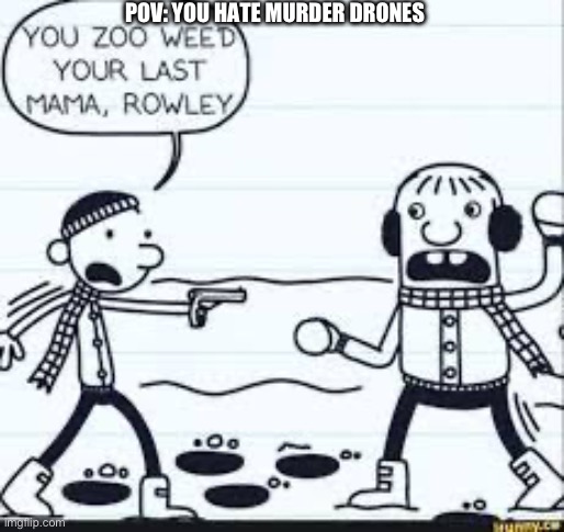 you zoo wee'd your last mama | POV: YOU HATE MURDER DRONES | image tagged in you zoo wee'd your last mama,murder drones | made w/ Imgflip meme maker
