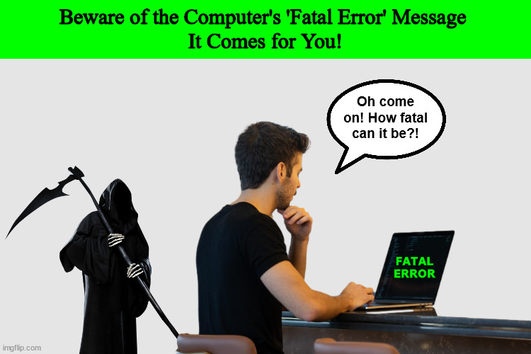 Beware of the Computer's 'Fatal Error' Message | image tagged in computer,fatal error,grim reaper,death,funny,memes | made w/ Imgflip meme maker