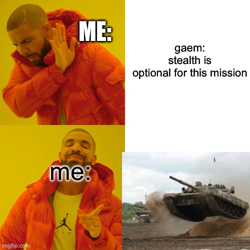 Drake Hotline Bling | gaem: stealth is optional for this mission; ME:; me: | image tagged in memes,drake hotline bling | made w/ Imgflip meme maker