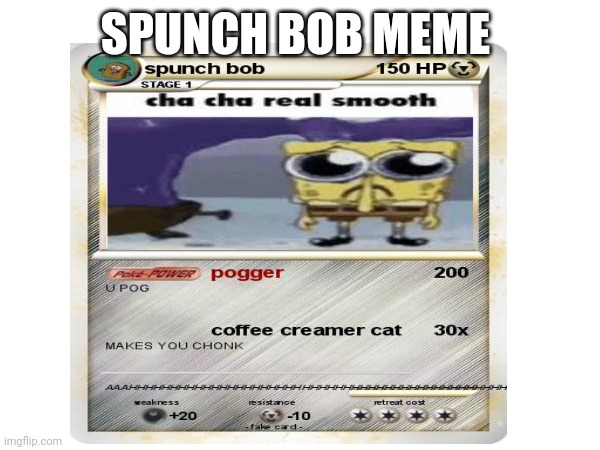 A pokemon card we want but don't deserve ? | SPUNCH BOB MEME | image tagged in blank white template,spunch bop | made w/ Imgflip meme maker