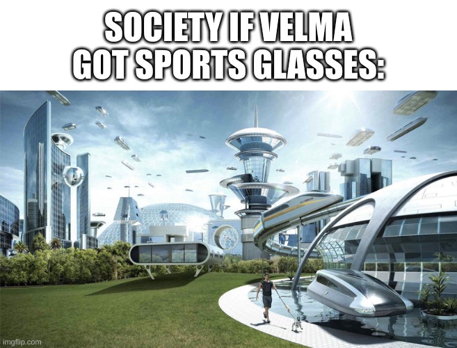 Yet her solution was to buy a dang suitcase of glasses. | SOCIETY IF VELMA GOT SPORTS GLASSES: | image tagged in society if,funny,memes,relatable,scooby doo | made w/ Imgflip meme maker