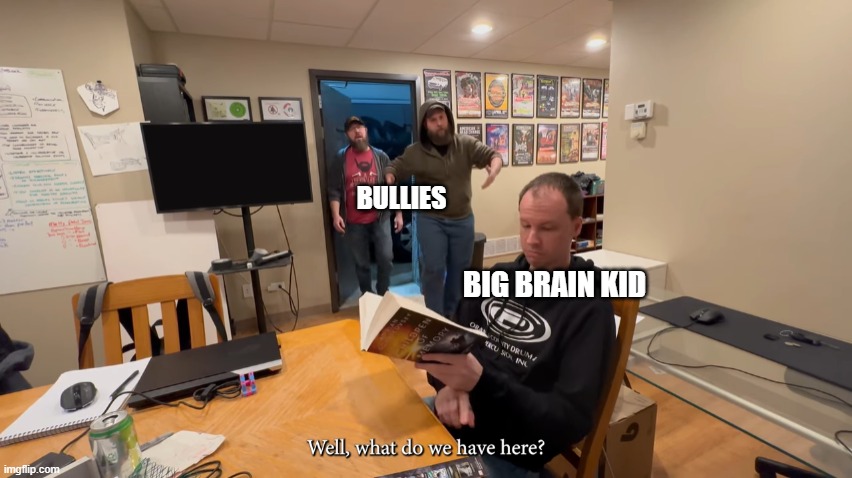 well, what do we have here? | BULLIES; BIG BRAIN KID | image tagged in well what do we have here | made w/ Imgflip meme maker