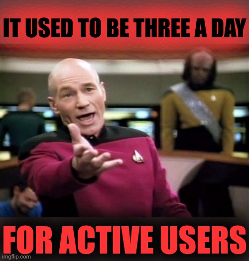startrek | IT USED TO BE THREE A DAY FOR ACTIVE USERS | image tagged in startrek | made w/ Imgflip meme maker