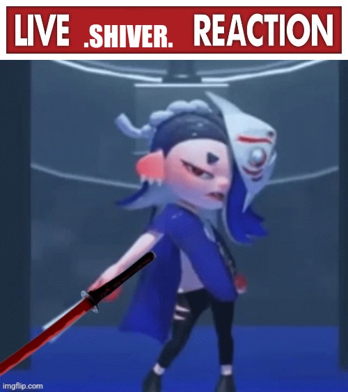 .SHIVER. | image tagged in live x reaction | made w/ Imgflip meme maker