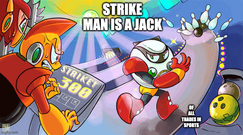 Strike Man Making Constant Strikes in Bowling | STRIKE MAN IS A JACK; OF ALL TRADES IN SPORTS | image tagged in bombman,strikeman,memes,megaman | made w/ Imgflip meme maker