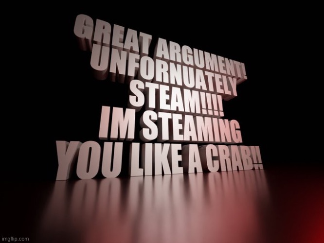 great argument but steam | image tagged in great argument but steam | made w/ Imgflip meme maker