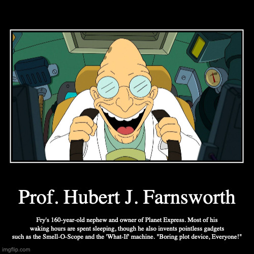 Prof. Hubert J. Farnsworth | Prof. Hubert J. Farnsworth | Fry's 160-year-old nephew and owner of Planet Express. Most of his waking hours are spent sleeping, though he a | image tagged in funny,demotivationals,futurama,hubert j fansworth | made w/ Imgflip demotivational maker