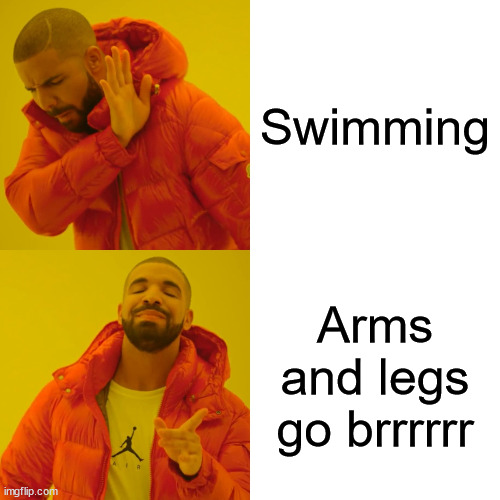 Drake Hotline Bling Meme | Swimming; Arms and legs go brrrrrr | image tagged in memes,drake hotline bling | made w/ Imgflip meme maker