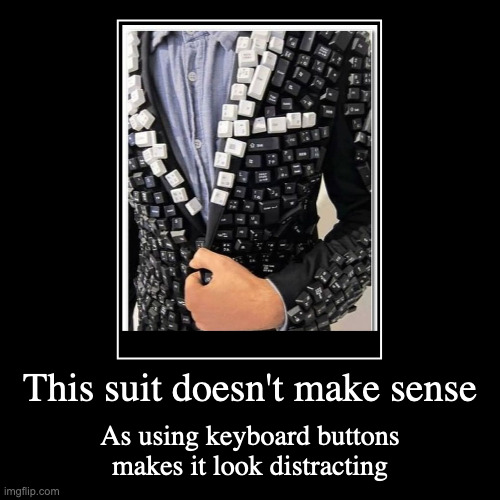 Keyboard Button Suit | This suit doesn't make sense | As using keyboard buttons makes it look distracting | image tagged in funny,demotivationals,computer | made w/ Imgflip demotivational maker