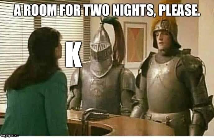 Forgot something? | K | image tagged in knights,night | made w/ Imgflip meme maker