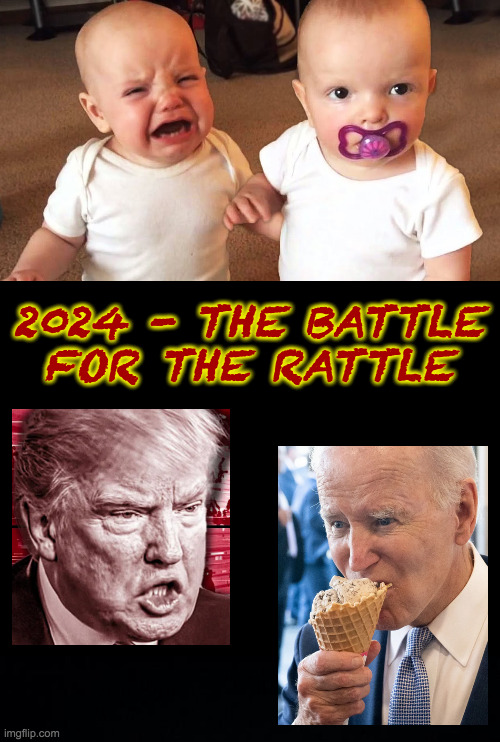 There can be only one. | 2024 - THE BATTLE
FOR THE RATTLE | image tagged in memes,election 2024,there can be only one,two babies,cool joe biden,two scoops trump | made w/ Imgflip meme maker