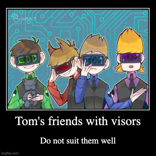 Tom's Friends in Future Tom Attire | Tom's friends with visors | Do not suit them well | image tagged in demotivationals,eddsworld,tom,matt,edd,tord | made w/ Imgflip demotivational maker