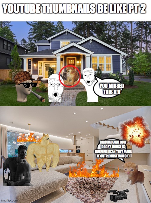 Part 2 | YOUTUBE THUMBNAILS BE LIKE PT 2; YOU MISSED THIS !!!!! GIGCHAD AND BUFF DOGE'S HOUSE IS BURNING!!CAN THEY MAKE IT OUT? (MUST WATCH) | image tagged in youtube thumbnails | made w/ Imgflip meme maker