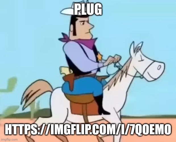 The sheriff of lone gulch | PLUG; HTTPS://IMGFLIP.COM/I/7QOEMO | image tagged in the sheriff of lone gulch,plug | made w/ Imgflip meme maker