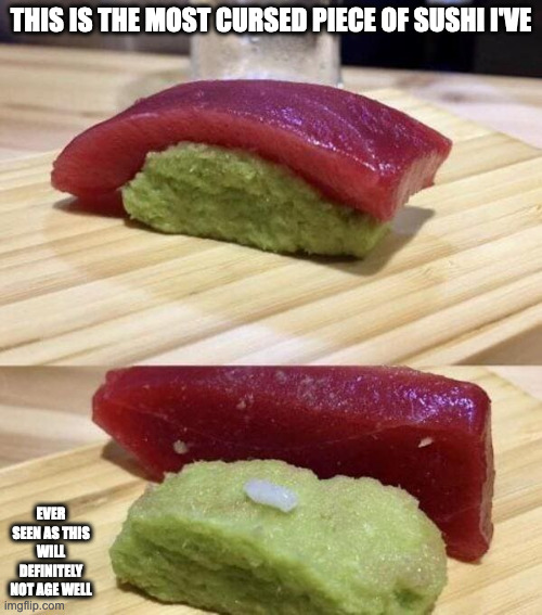 Wasabi Sushi | THIS IS THE MOST CURSED PIECE OF SUSHI I'VE; EVER SEEN AS THIS WILL DEFINITELY NOT AGE WELL | image tagged in sushi,memes,food | made w/ Imgflip meme maker