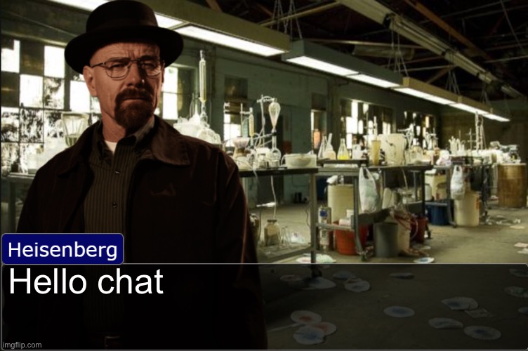 Heisenberg objection template | Hello chat | image tagged in heisenberg objection template | made w/ Imgflip meme maker