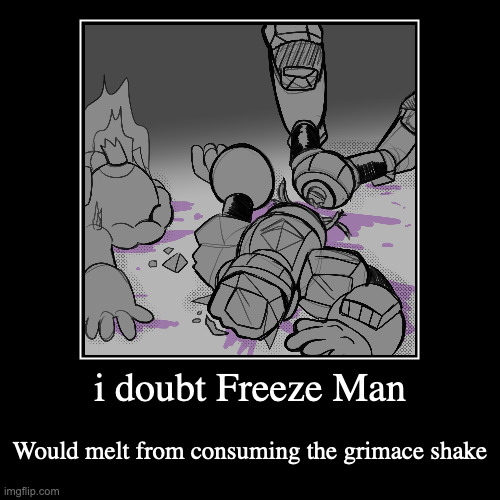 Ice Man and Freeze Man After Comsuming the Grimace Shake | i doubt Freeze Man | Would melt from consuming the grimace shake | image tagged in funny,demotivationals,grimace shake,iceman,freezeman,megaman | made w/ Imgflip demotivational maker