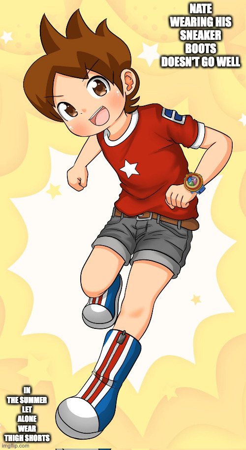 Nathan Wearing High Signature Boots WIth Thigh Shorts | NATE WEARING HIS SNEAKER BOOTS DOESN'T GO WELL; IN THE SUMMER LET ALONE WEAR THIGH SHORTS | image tagged in nathan adams,yokai watch,memes | made w/ Imgflip meme maker