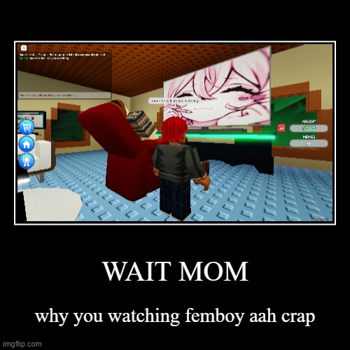 No. I am a femboy. *scary music plays* | WAIT MOM | why you watching femboy aah crap | image tagged in funny,demotivationals | made w/ Imgflip demotivational maker